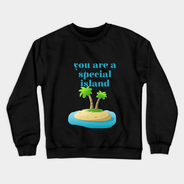 You are a Special Island Crewneck Sweatshirt by kenrobin